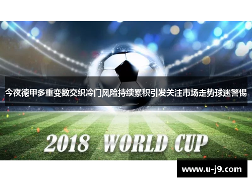今夜德甲多重变数交织冷门风险持续累积引发关注市场走势球迷警惕 今夜德甲多重变数交织冷门风险持续累积引发关注市场走势球迷警惕