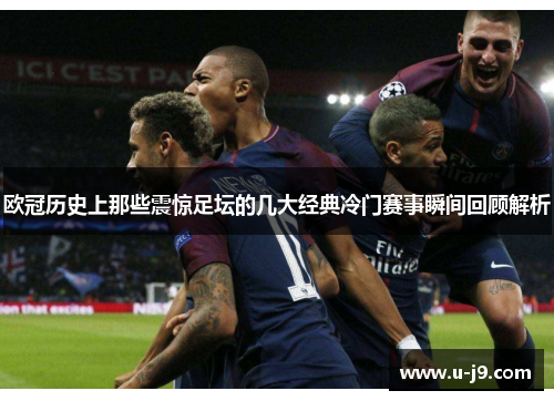 欧冠历史上那些震惊足坛的几大经典冷门赛事瞬间回顾解析