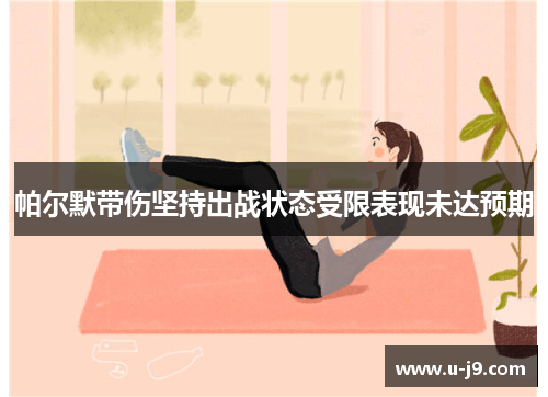 帕尔默带伤坚持出战状态受限表现未达预期